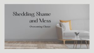 Shedding Shame and Mess